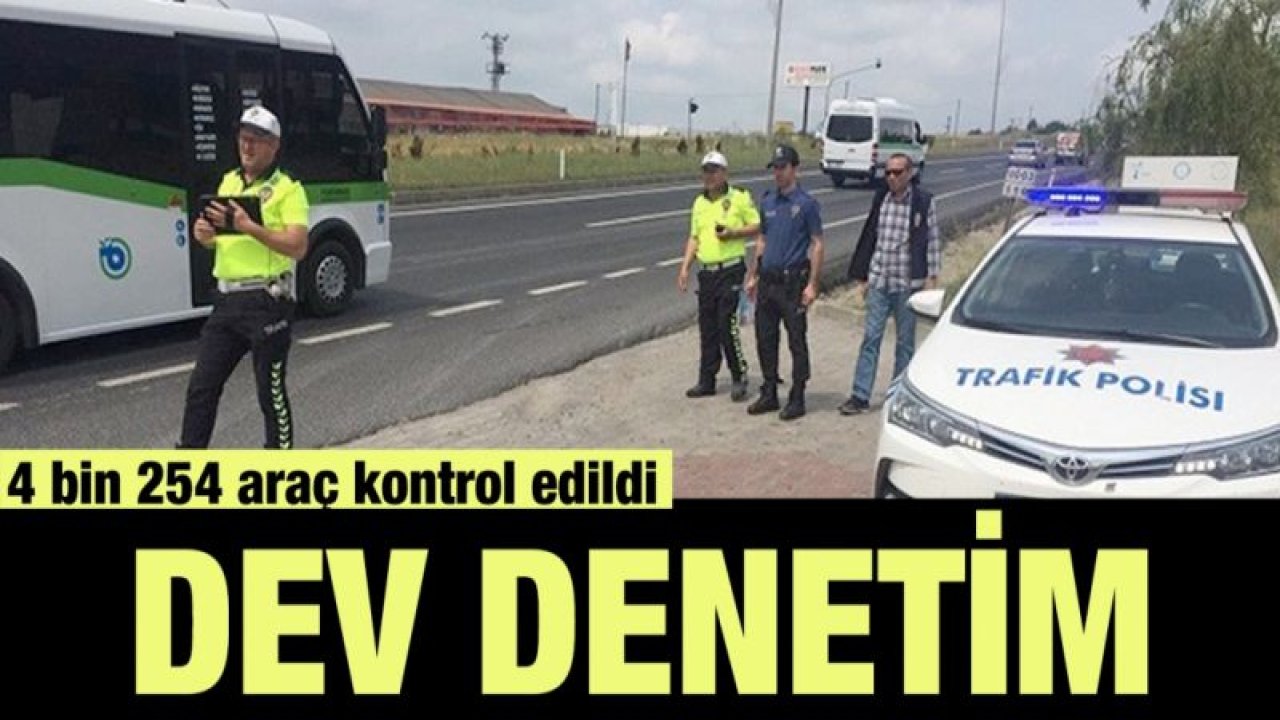 Dev uygulamada 4 bin 254 araç kontrol edildi