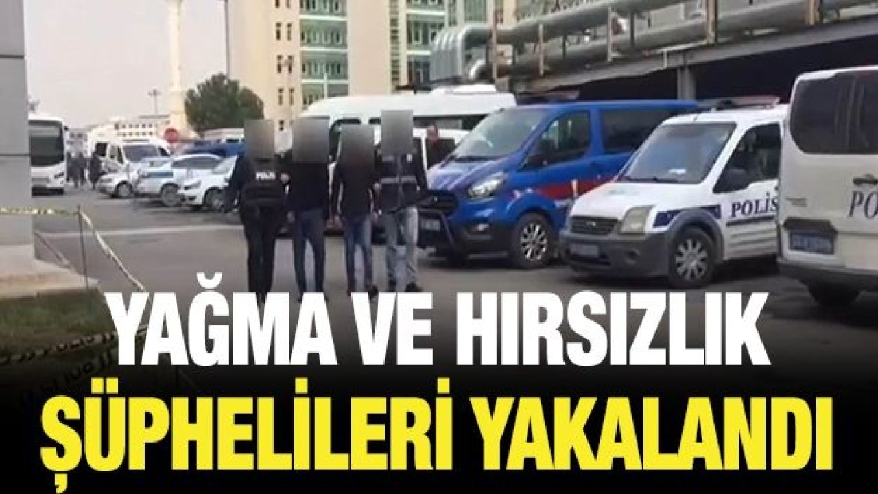 Yağma ve hırsızlık şüphelileri yakalandı