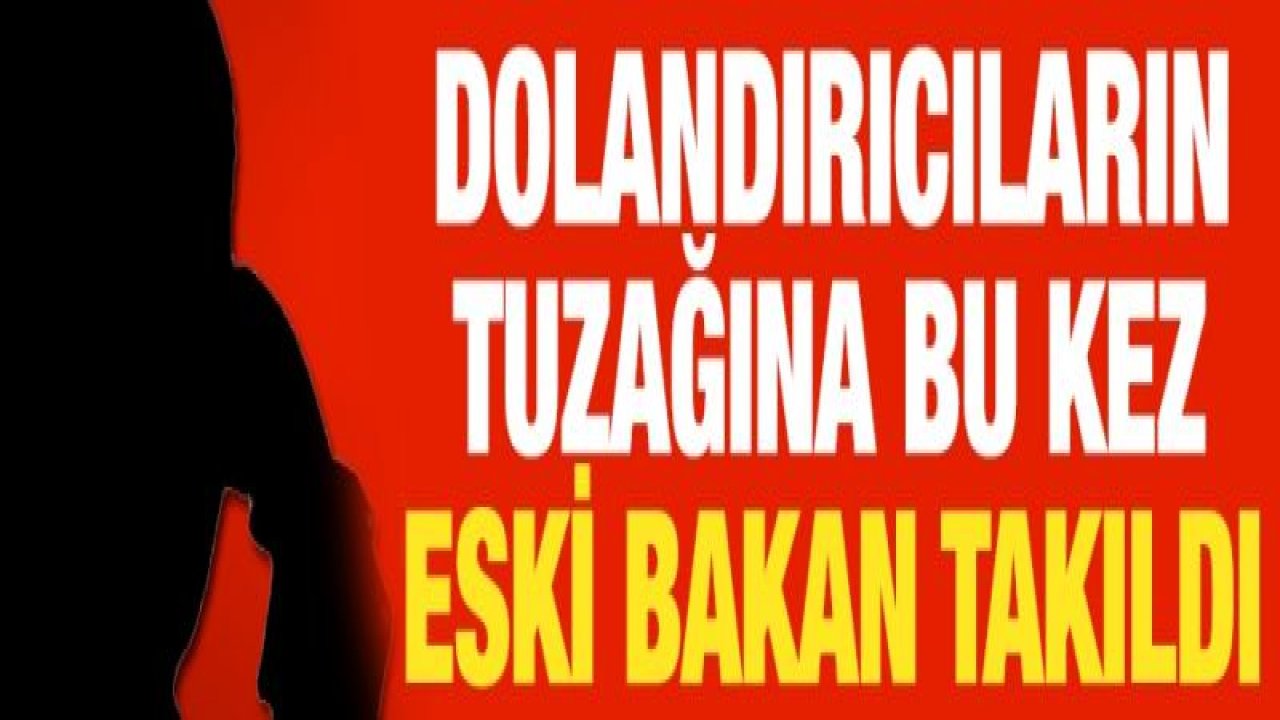 Eski Çevre Bakanına dolandırıcılık şoku