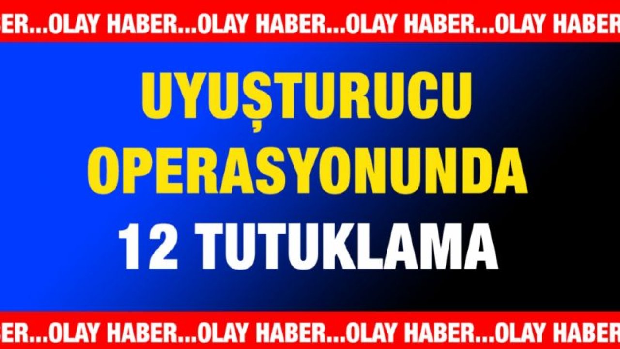 Gaziantep'teki uyuşturucu operasyonunda 12 tutuklama