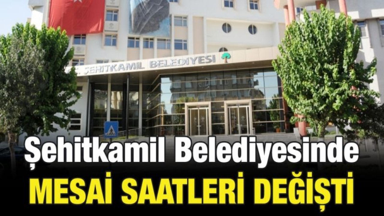 Şehitkamil Belediyesi'nde mesai saatleri değişti