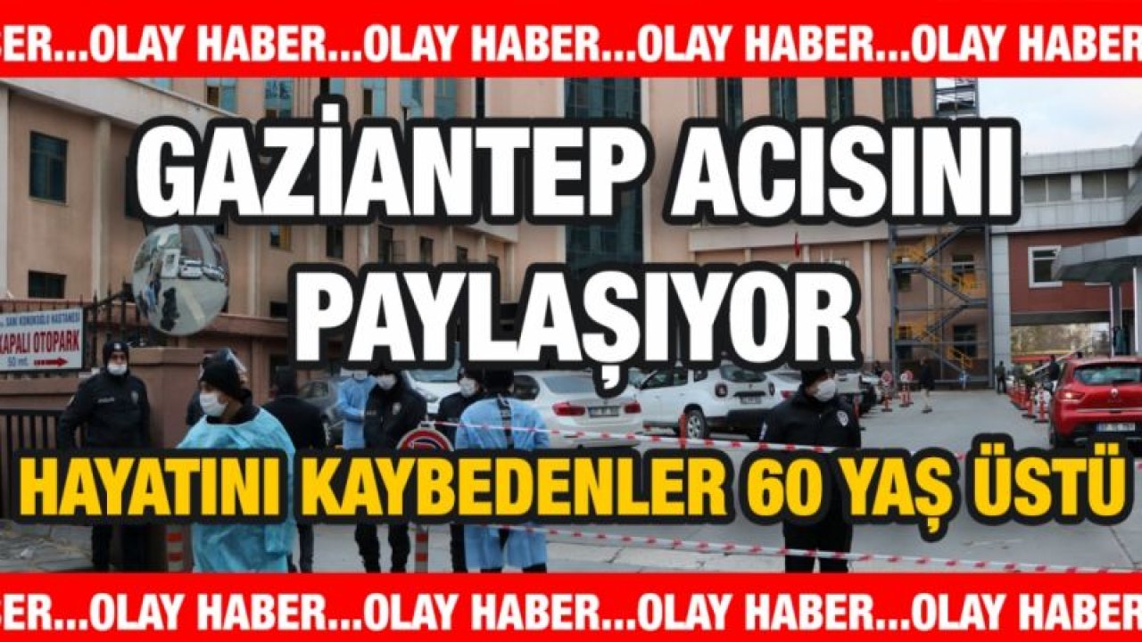 Gaziantep Farkı...Gaziantep Acısını Paylaşıyor...Hayatını Kaybedenler 60 Yaş Üzeri