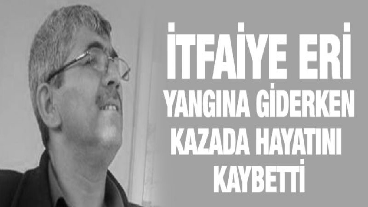 İtfaiye eri hayatını kaybetti