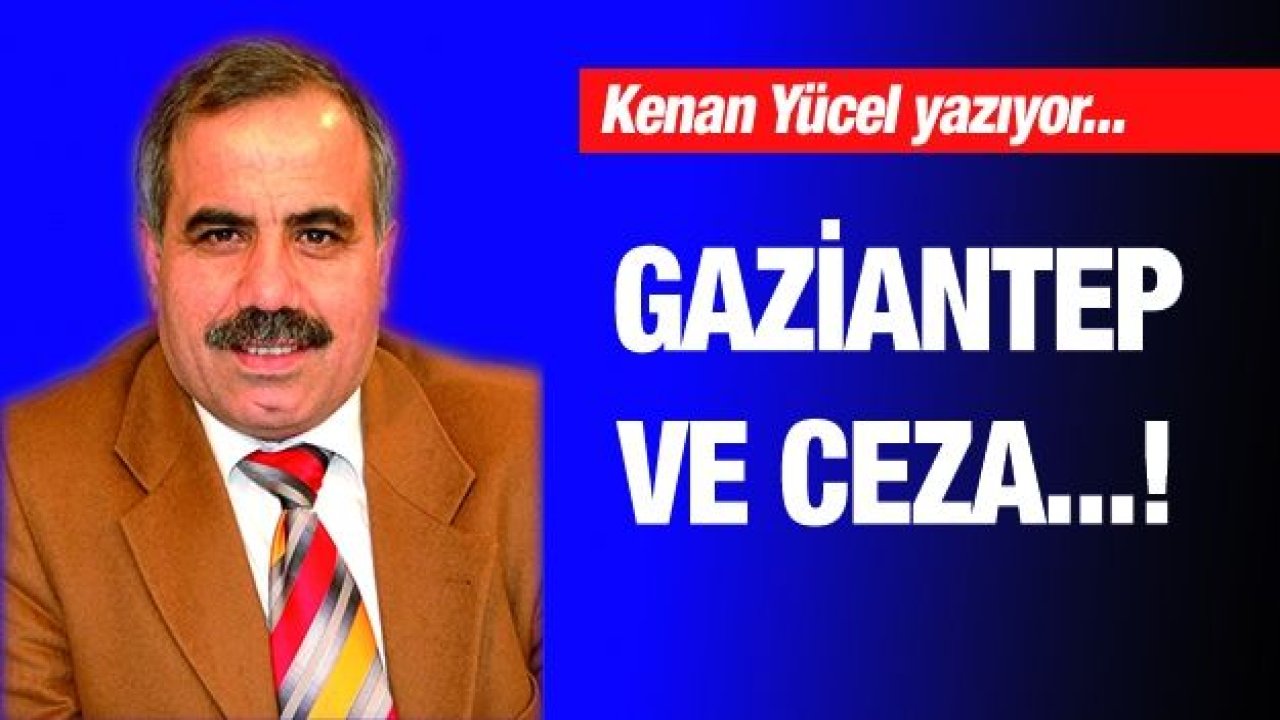 Gaziantep ve Ceza...!