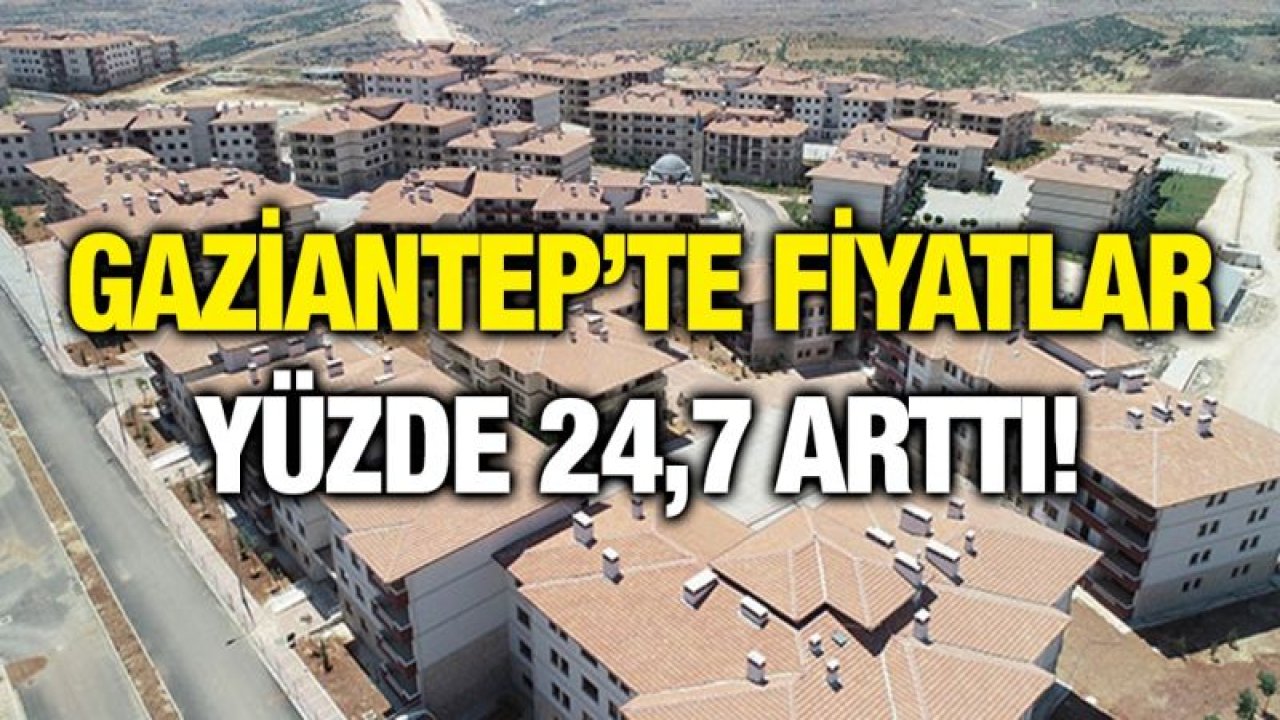 Gaziantep’te fiyatlar yüzde 24,7 arttı!