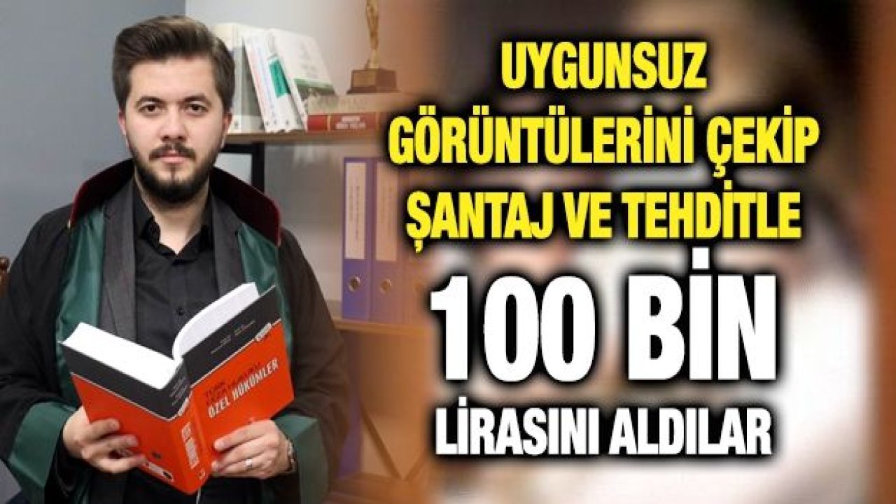 Uygunsuz görüntülerini çekip şantaj ve tehditle 100 bin lirasını aldılar