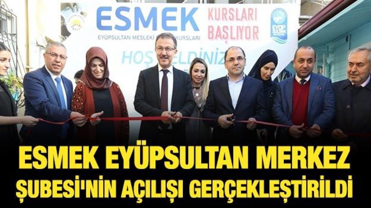 ESMEK Eyüpsultan Merkez Şubesi'nin açılışı gerçekleştirildi