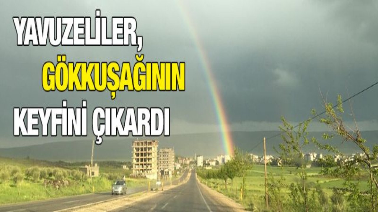 Yavuzeliler, gökkuşağının keyfini çıkardı