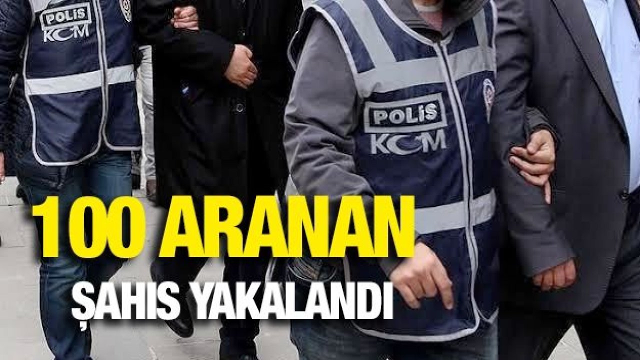 100 aranan şahıs yakalandı