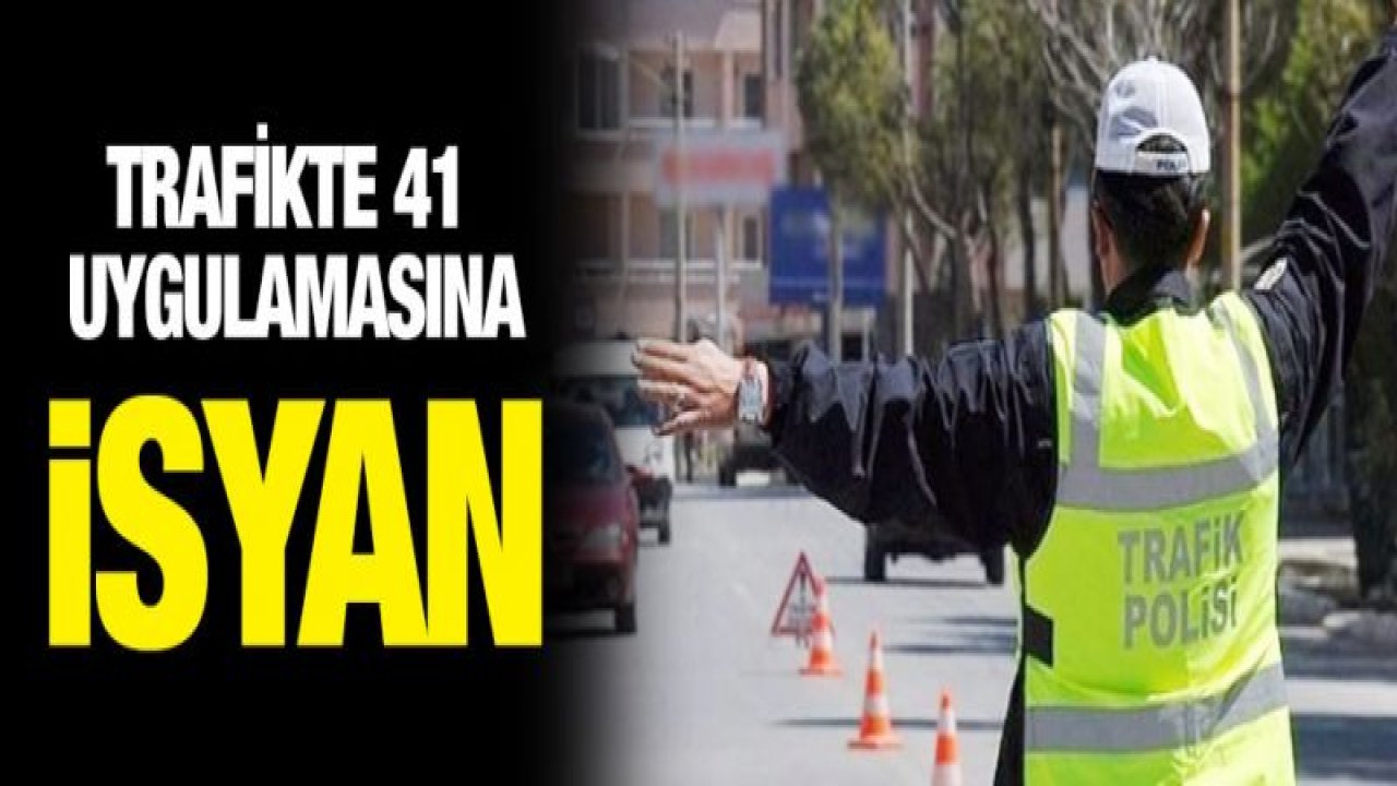 Trafikte 41 uygulamasına isyan