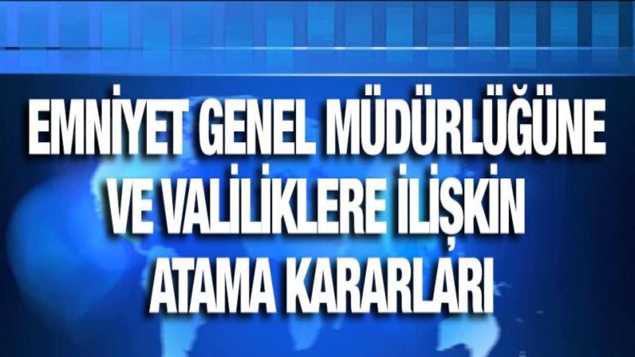 Yeni Emniyet Genel Müdürü belli oldu! Atamalar yapıldı