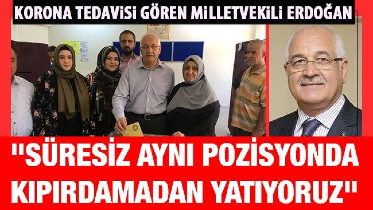 Korona virüs tedavisi gören Erdoğan: Süresiz aynı pozisyonda kıpırdamadan yatıyoruz