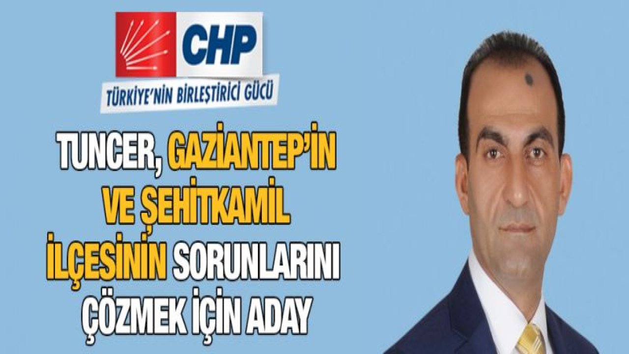 TUncer, Gaziantep'in ve Şehitkamil ilçesinin sorunlarını çözmek için aday