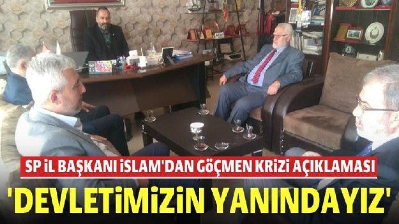 SP İl Başkanı İslam'dan göçmen krizi açıklaması: Devletimizin yanındayız