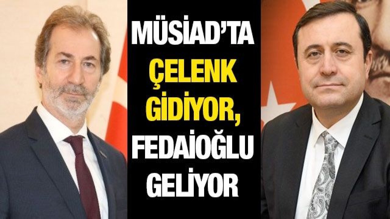 Müsiad’ta Çelenk gidiyor, Fedaioğlu geliyor