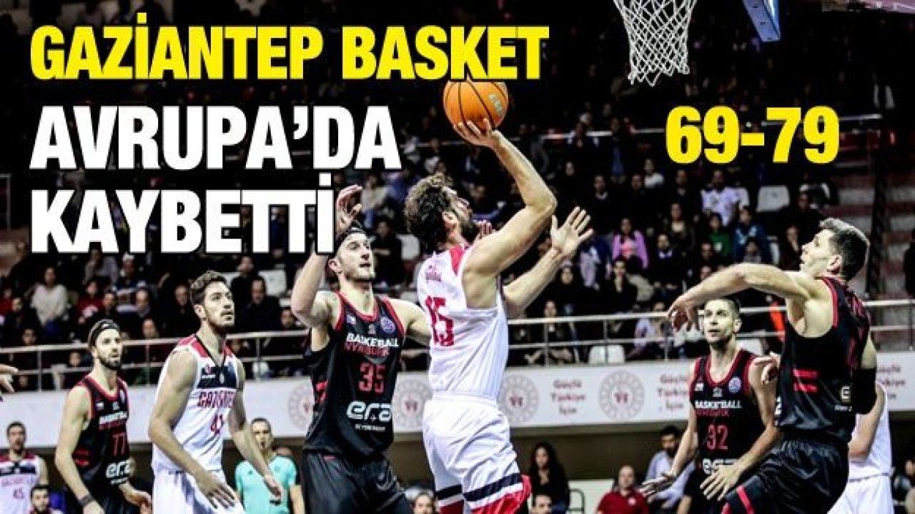 GAZİANTEP BASKET, ERA NYMBURK'A YENİLDİ 69-79