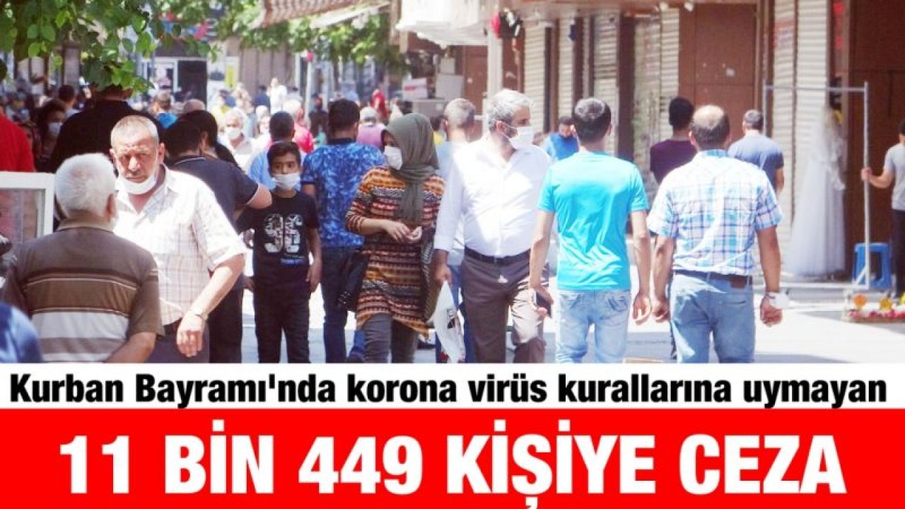 Kurban Bayramı'nda korona virüs kurallarına uymayan 11 bin 449 kişiye ceza yazıldı