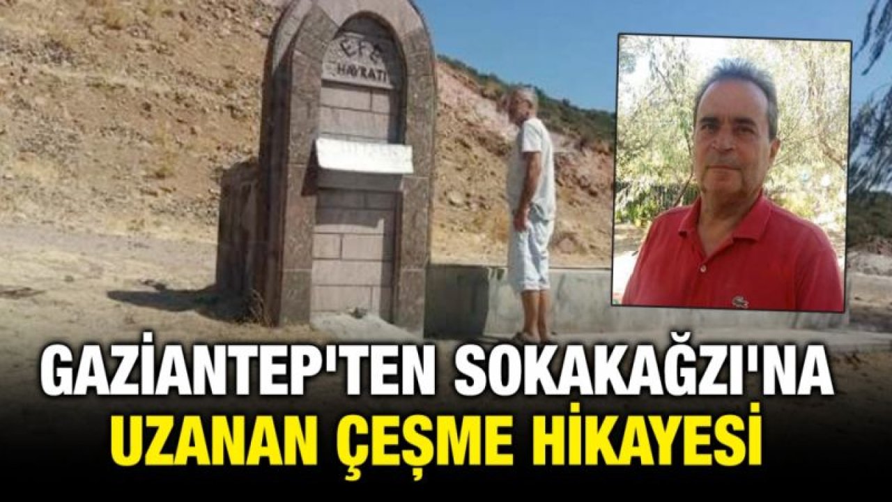 Gaziantep'ten Sokakağzı'na Uzanan Çeşme Hikayesi