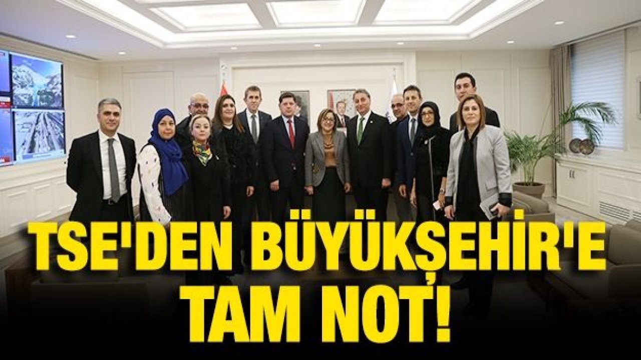 TSE'DEN BÜYÜKŞEHİR'E TAM NOT!