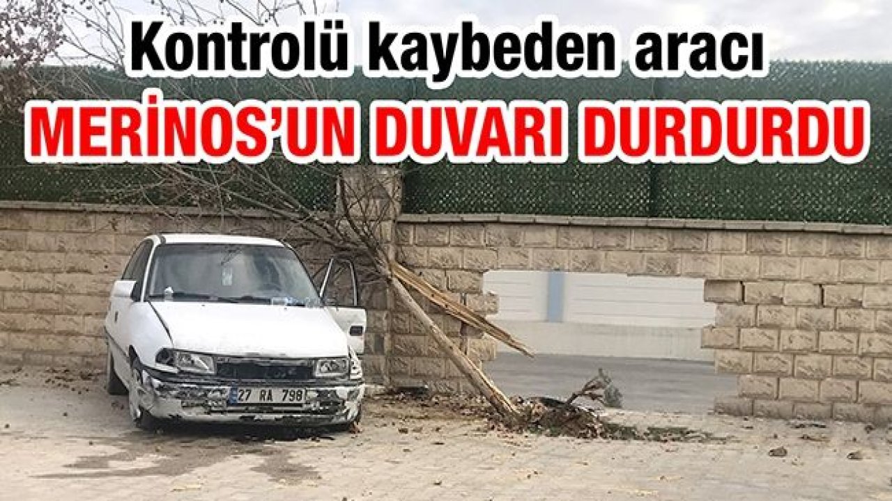 Gaziantep'te kontrolü kaybeden aracı, Merinos’un duvarı durdurdu!