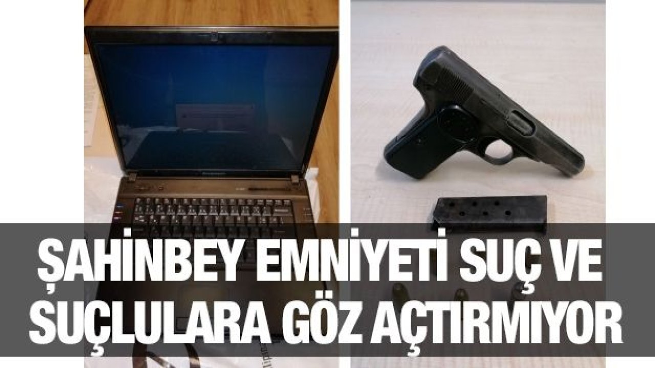 ŞAHİNBEY EMNİYETİ SUÇ VE SUÇLULARA GÖZ AÇTIRMIYOR