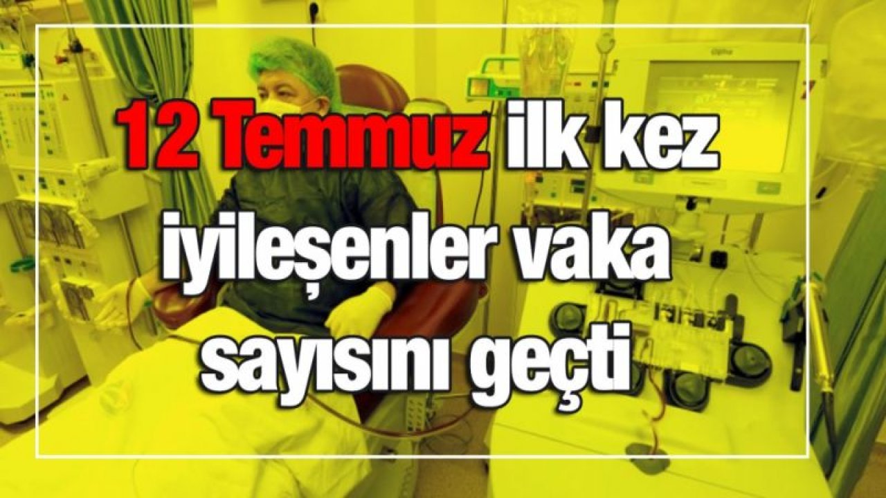 12 Temmuz ilk kez iyileşenler vaka sayısını geçti