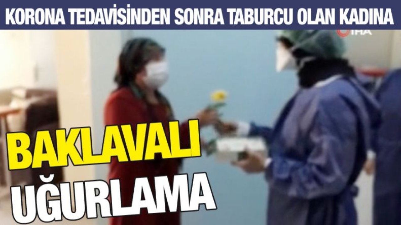 Korona tedavisinden sonra taburcu olan kadına baklavalı uğurlama