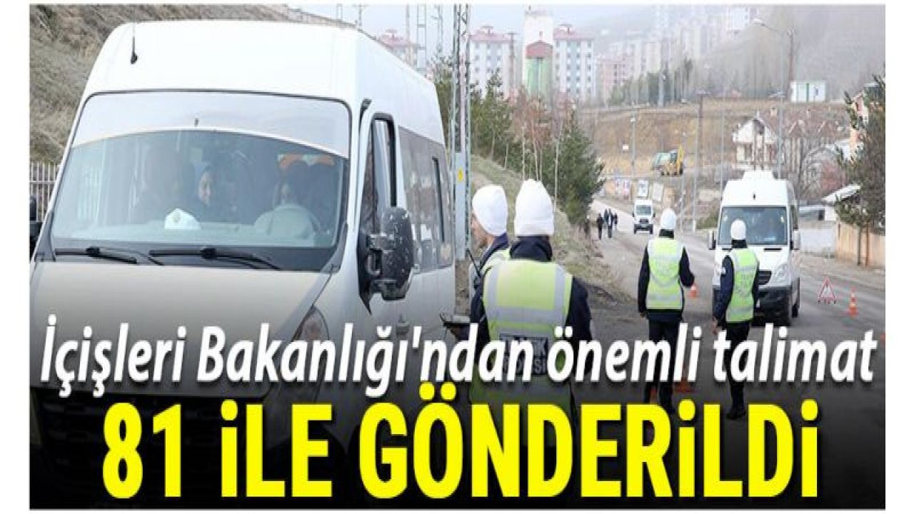 İçişleri Bakanlığı'ndan önemli talimat... 81 ile gönderildi