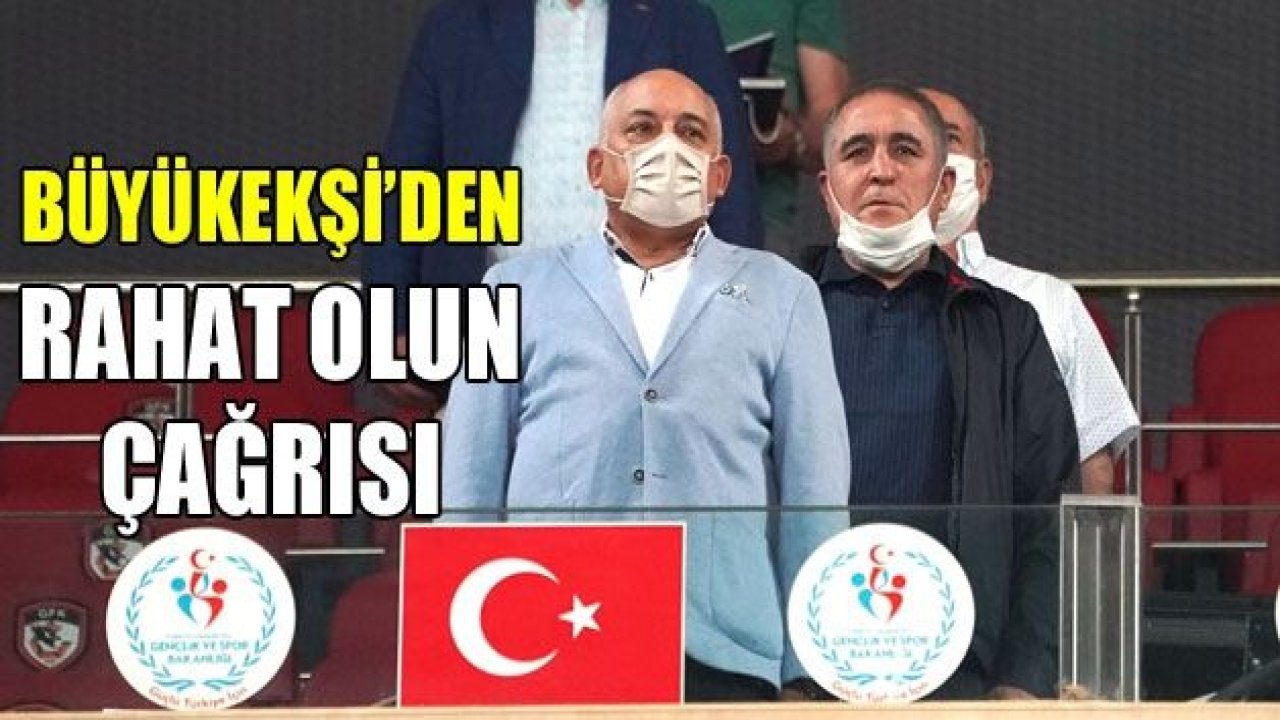 BÜYÜKEKŞİ : Taraftarımız rahat olsun