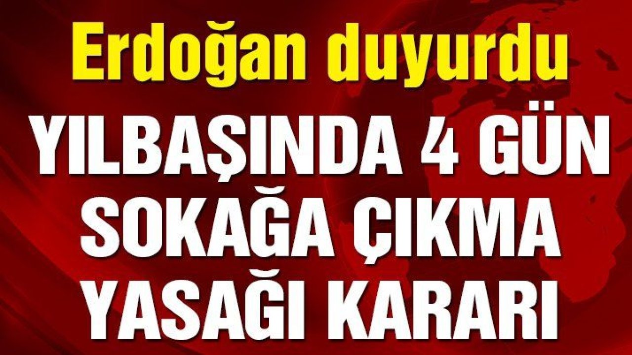 Son dakika… Yılbaşında 4 gün sokağa çıkma yasağı kararı alındı