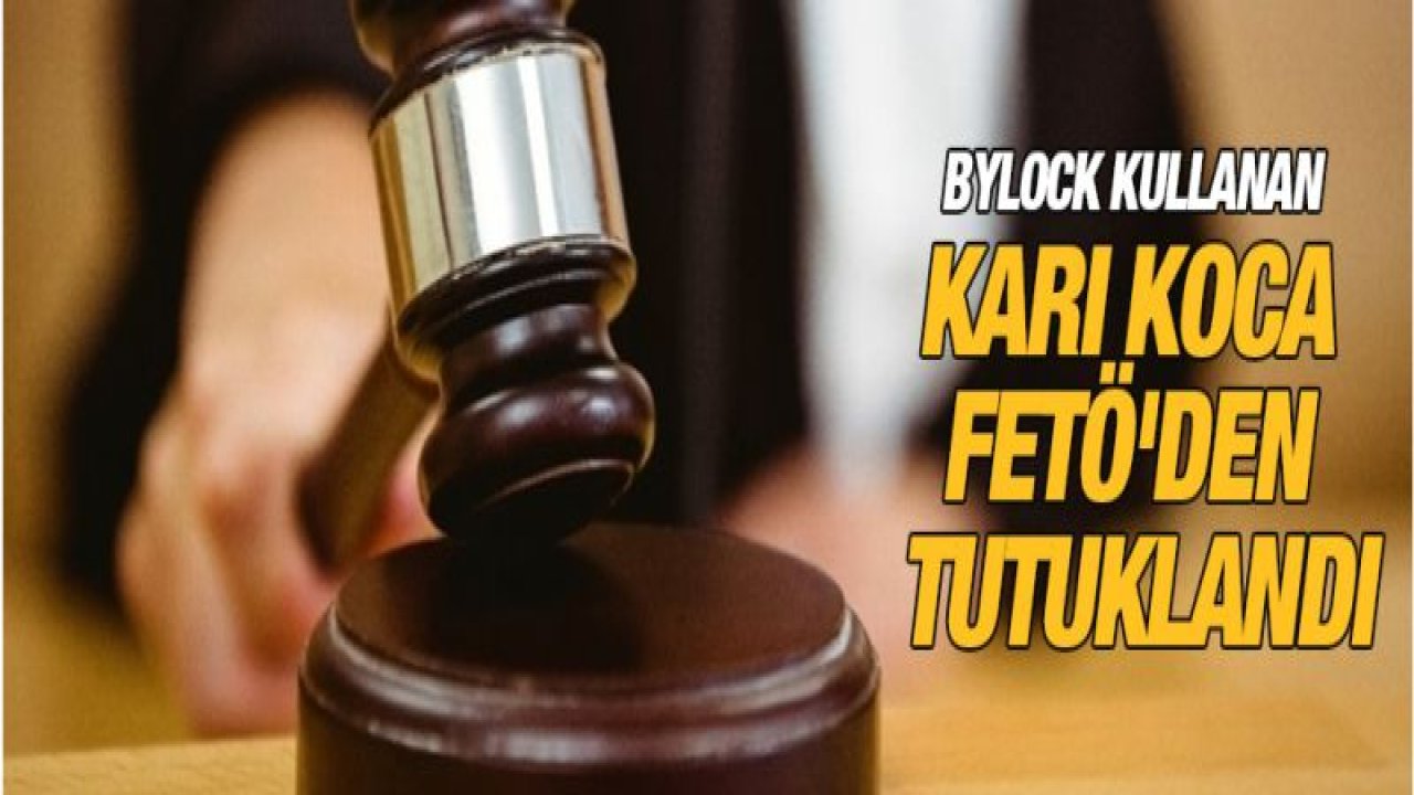 Bylock kullanan karı koca FETÖ'den tutuklandı