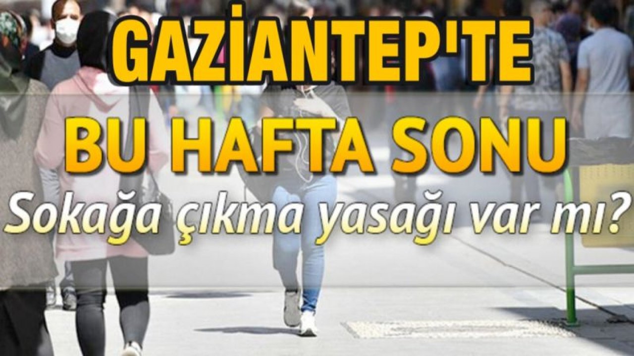 Son Dakika...Gaziantep’e hafta içi sokağa çıkma yasağı!  Bakan Koca: “Gaziantep, İstanbul’u da solladı”