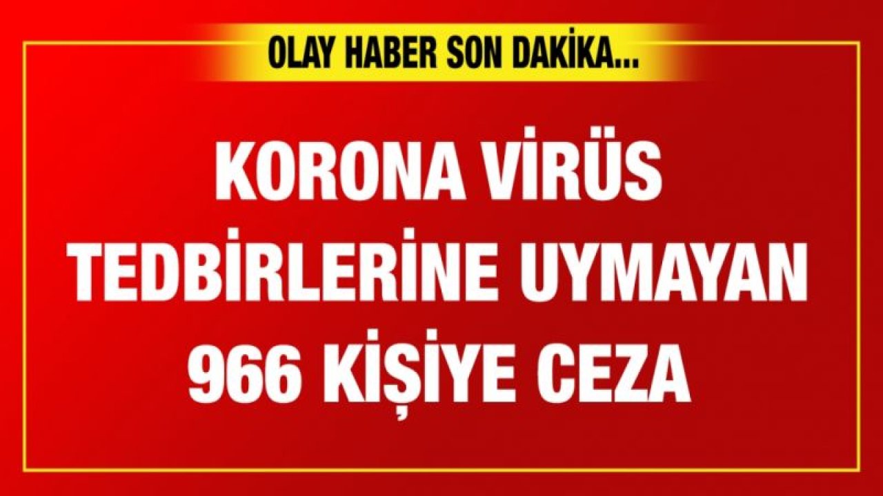 Gaziantep'te korona virüs tedbirlerine uymayan 966 kişiye ceza