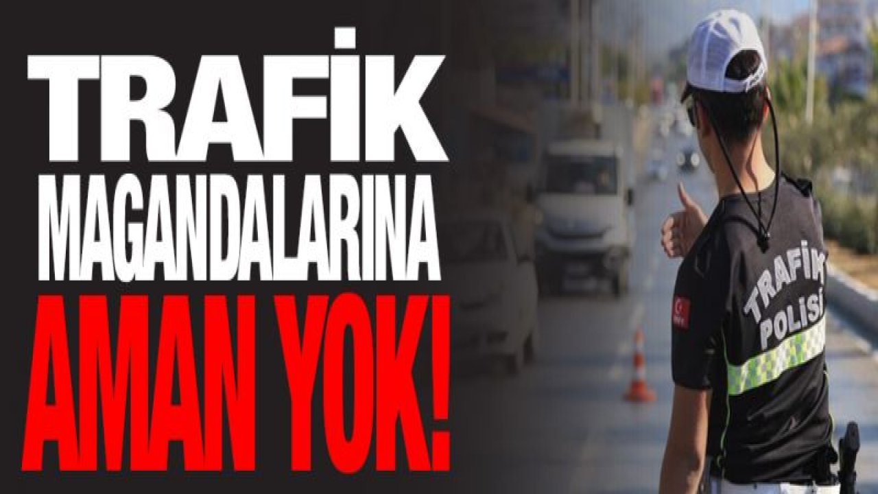 Trafik magandalarına göz açtırmıyorlar