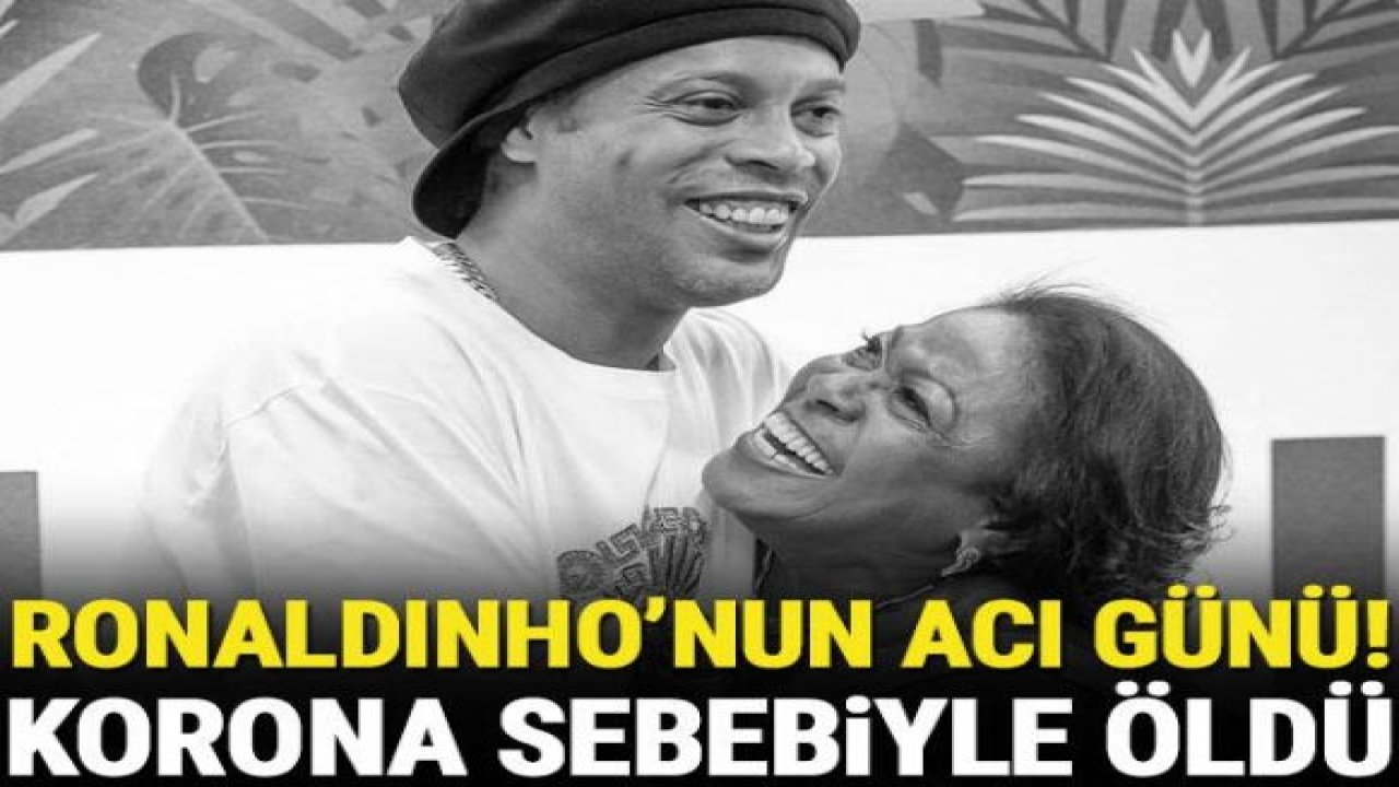 Son dakika: Efsane Futbolcu Ronaldinho'nun annesi koronavirüs sebebiyle hayatını kaybetti!