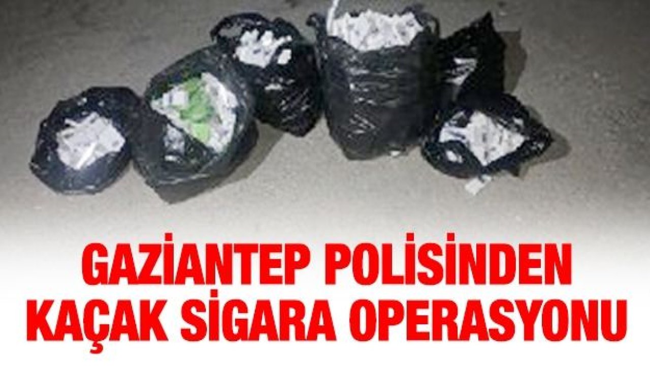 GAZİANTEP POLİSİNDEN KAÇAK SİGARA OPERASYONU