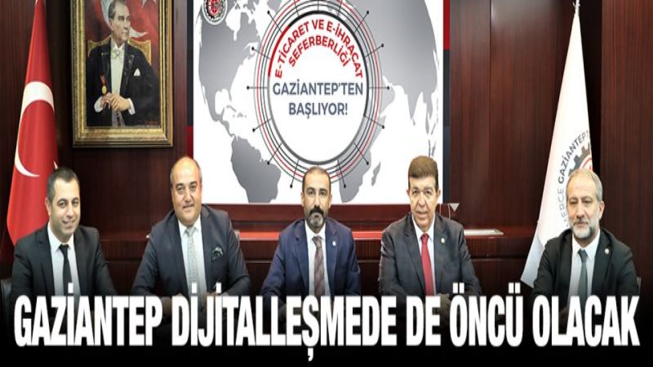 TÜRKİYE E-TİCARET VE E-İHRACAT SEFERBERLİĞİ GAZİANTEP'TEN BAŞLATILDI