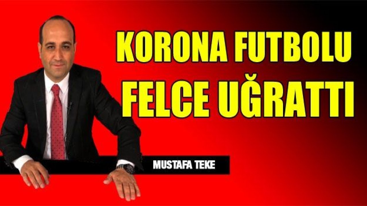 KORONA FUTBOLU FELCE UĞRATTI!