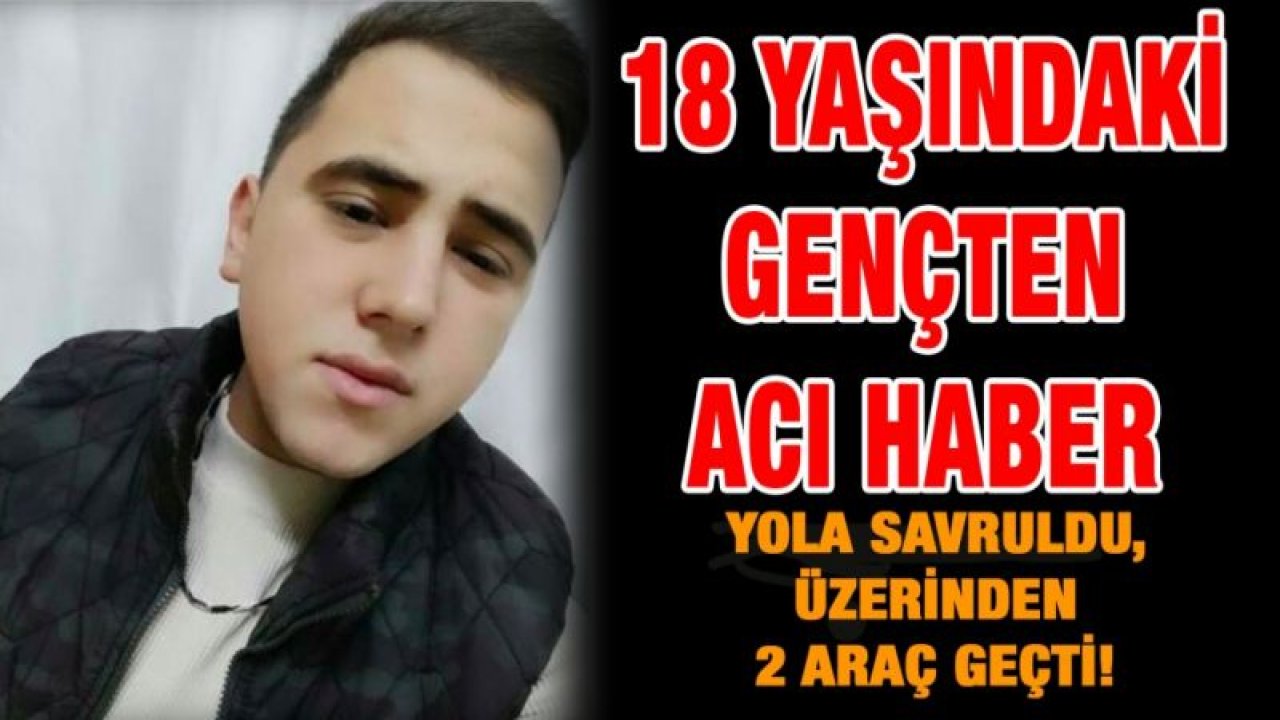 Gaziantep'te Korkunç Kaza...Yola savruldu, üzerinden 2 araç geçti! 18 yaşındaki gençten acı haber