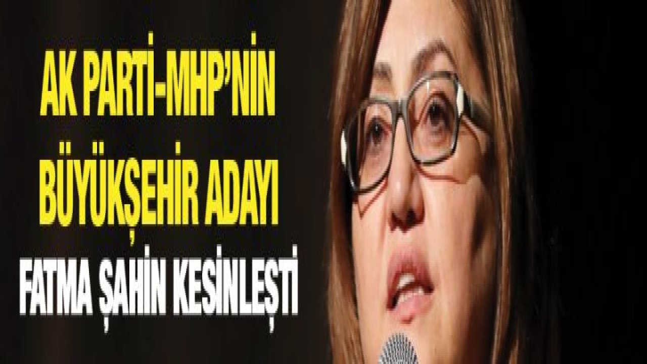 AK Parti-MHP'nin Gaziantep Büyükşehir Adayı Fatma Şahin kesinleşti