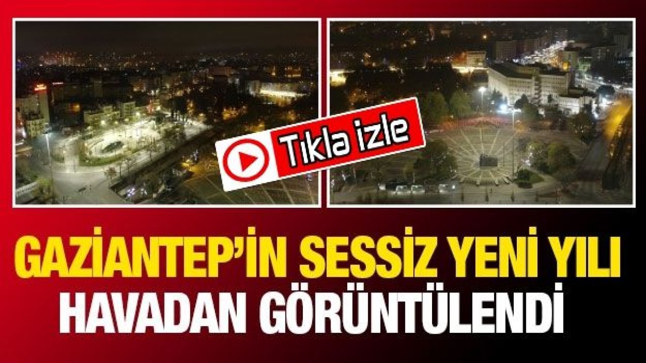 Video İzle...Gaziantep’in sessiz yeni yılı havadan görüntülendi