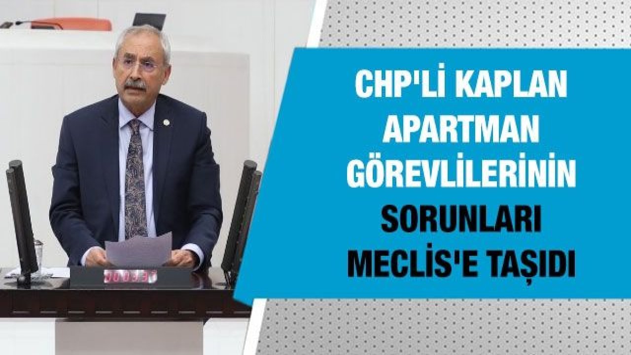 CHP'li Kaplan Apartman Görevlilerinin Sorunları Meclis'e Taşıdı