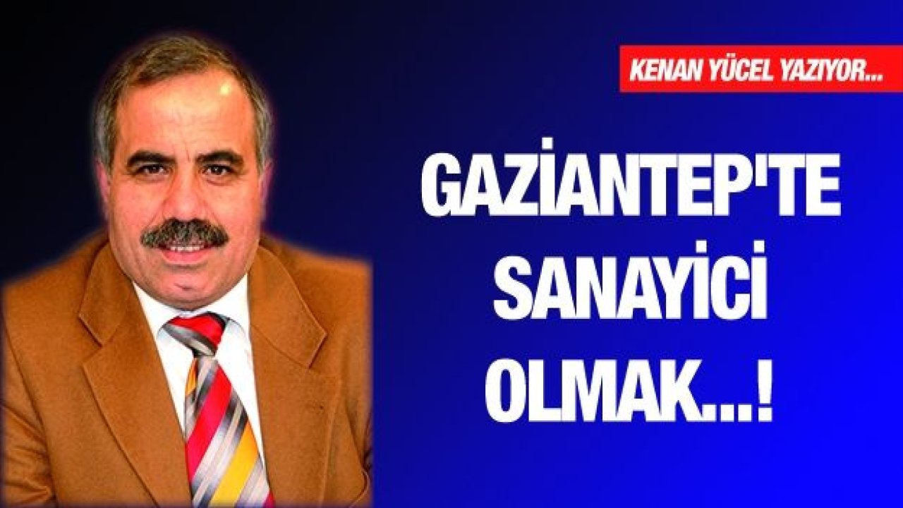 Gaziantep 'te sanayici olmak...!