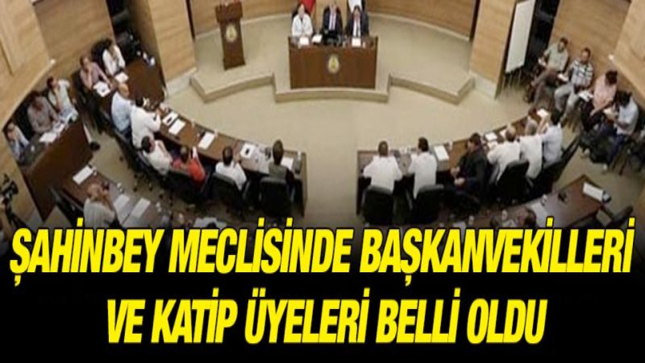 Şahinbey Meclisinde başkanvekilleri ve katip üyeleri belli oldu