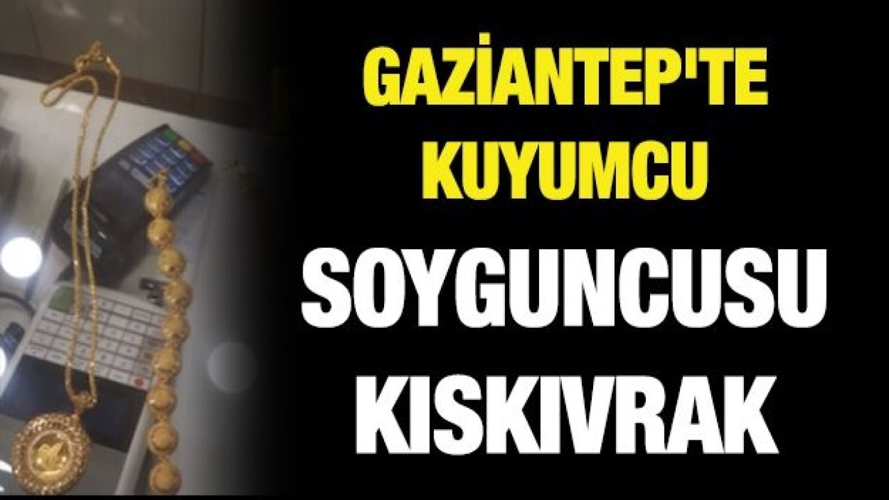 Gaziantep'te kuyumcu soyguncusu kıskıvrak