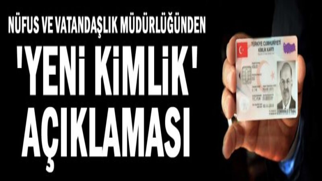 Nüfus ve Vatandaşlık Müdürlüğünden 'yeni kimlik' açıklaması