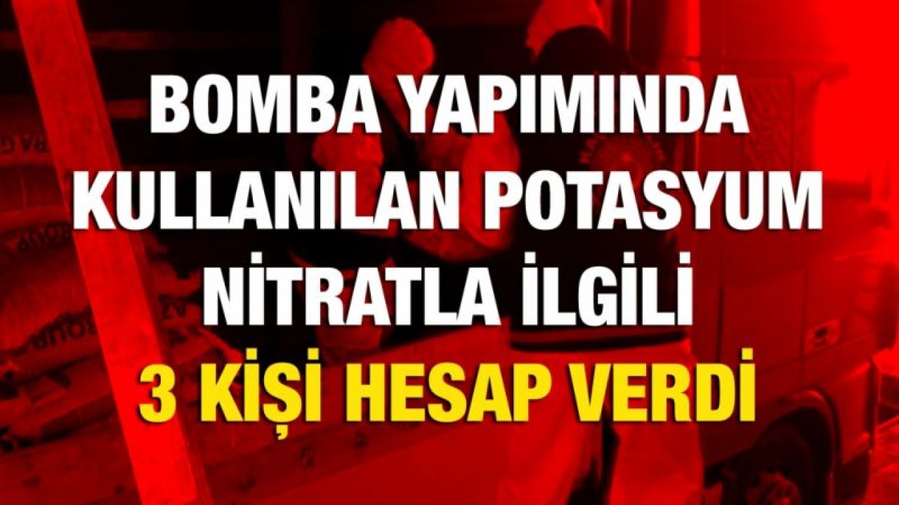 Bomba yapımında kullanılan potasyum nitratla ilgili 3 kişi adliyeye sevk edildi