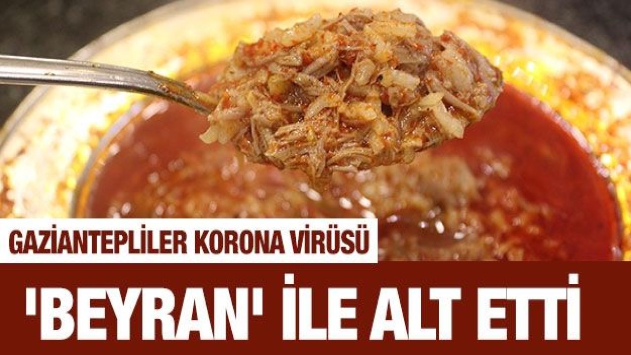 Gaziantepliler korona virüsü 'Beyran' ile alt etti