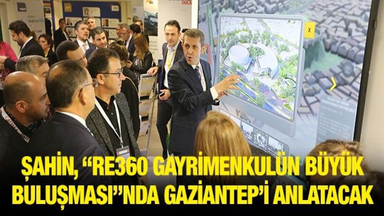 Şahin, “RE360 Gayrimenkulün Büyük Buluşması”nda Gaziantep’i anlatacak