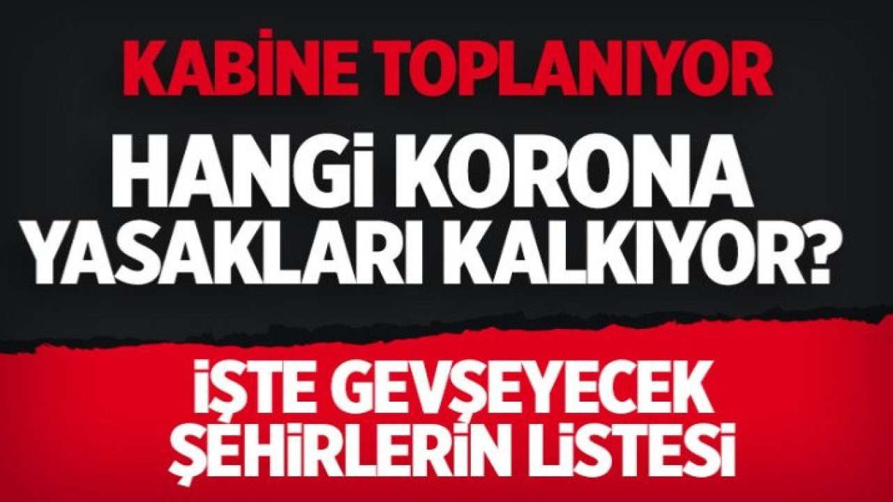 Kabine toplanıyor! Sakağa çıkma yasağı ile restoran-kafe yasağı kalkıyor yüz yüze eğitim başlıyor